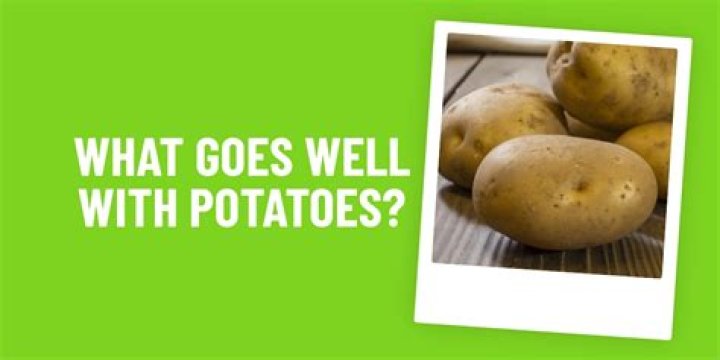 What goes well with potatoes?